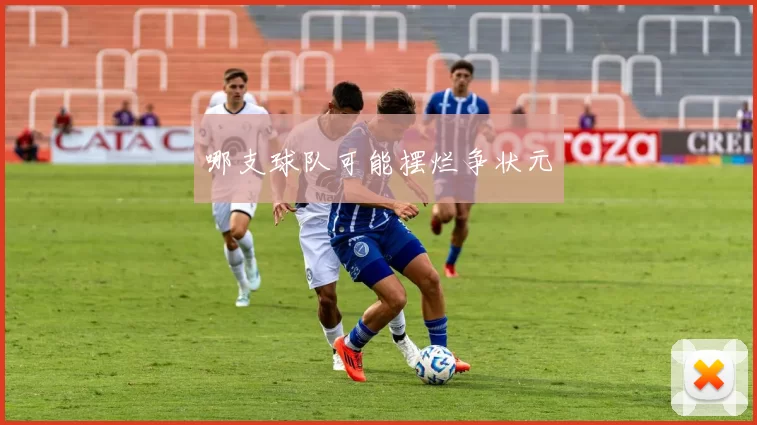 哪支球队可能摆烂争状元