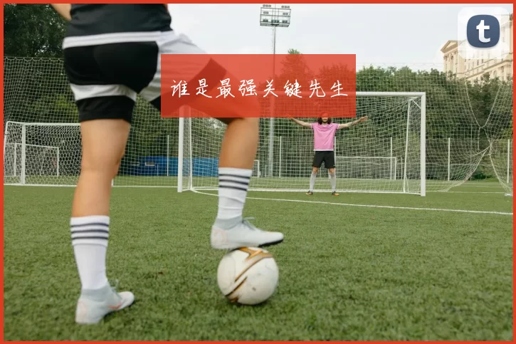 谁是最强关键先生